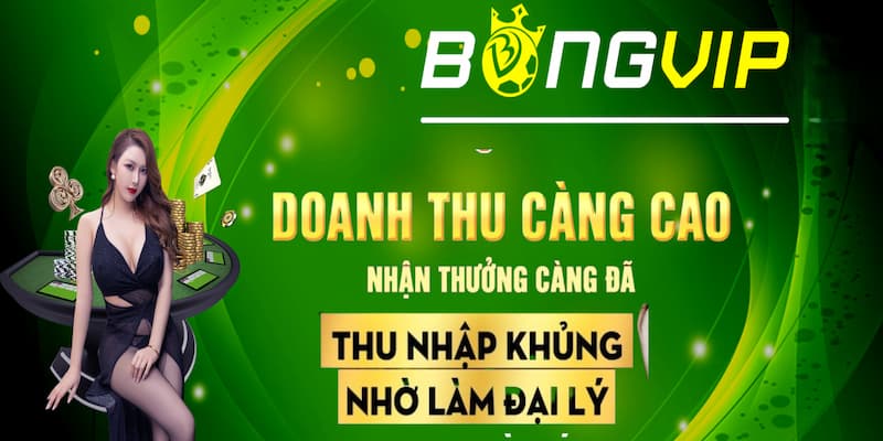 Đại lý Bongvip - Lợi ích vượt trội, nhận thưởng cực lớn