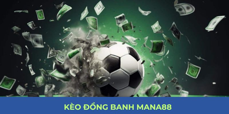 Kèo Đồng Banh Mana88 - Cân Bằng Cơ Hội Thắng